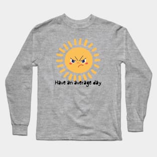 Have an average day Long Sleeve T-Shirt